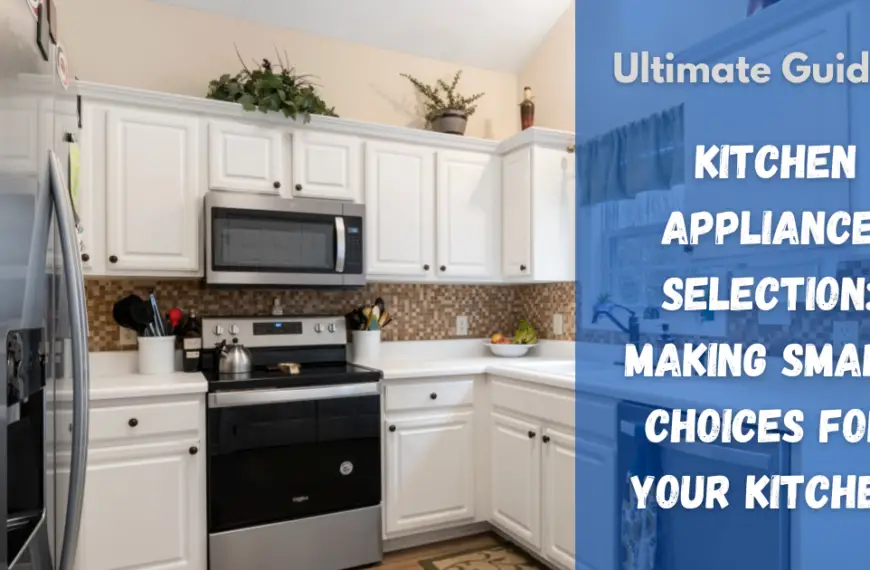 Smart Choices: The Ultimate Guide to Picking Kitchen Appliances